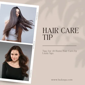 Tips for At-Home Hair Care by Luala Spa